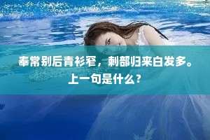 奉常别后青衫窄，刺部归来白发多。上一句是什么？