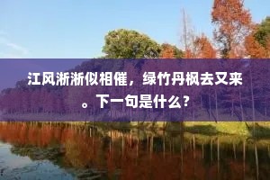 江风淅淅似相催，绿竹丹枫去又来。下一句是什么？