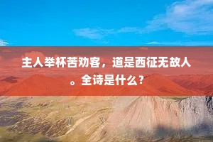 主人举杯苦劝客，道是西征无故人。全诗是什么？