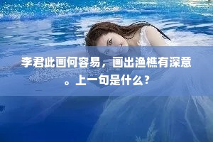 李君此画何容易，画出渔樵有深意。上一句是什么？