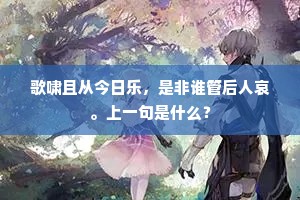 歌啸且从今日乐，是非谁管后人哀。上一句是什么？