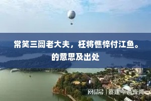常笑三闾老大夫，枉将憔悴付江鱼。的意思及出处