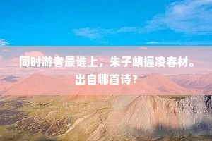 同时游者最谁上，朱子峭握凌春材。出自哪首诗？