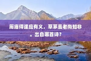 廊庙得逢应有义，草茅虽老尚知非。出自哪首诗？
