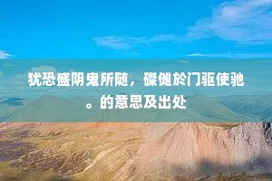 犹恐盛阴鬼所随，磔傩於门驱使驰。的意思及出处
