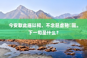 今安取此庙以祠，不念延虐殆尪羸。下一句是什么？