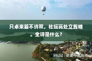 只卓来篇不许双，社坛高处立旌幢。全诗是什么？