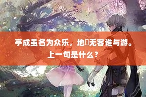 亭成虽名为众乐，地偮无客谁与游。上一句是什么？