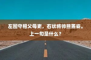 左图守相父母吏，右状将帅熊罴姿。上一句是什么？