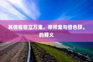 其傍临临立万鬼，帝所宠与借色辞。的释义