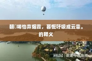 朝懽唏怡弃烟霞，暮慨吁吸成云霏。的释义
