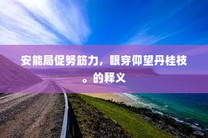 安能局促努筋力，眼穿仰望丹桂枝。的释义