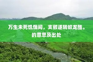 万生未死饥饿间，支骸遂转蛟龙醢。的意思及出处