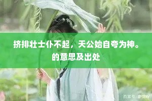 挤排壮士仆不起，天公始自夸为神。的意思及出处