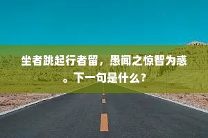 坐者跳起行者留，愚闻之惊智为惑。下一句是什么？