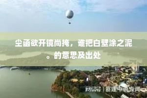 尘函欲开镜尚掩，谁把白壁涂之泥。的意思及出处