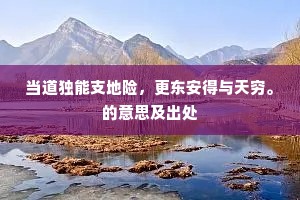 当道独能支地险，更东安得与天穷。的意思及出处