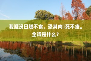 我疑没日贼不食，恐其肉酖死不痊。全诗是什么？