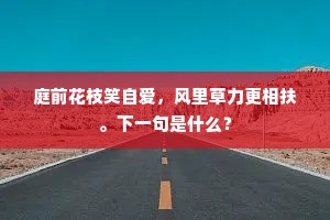 庭前花枝笑自爱，风里草力更相扶。下一句是什么？