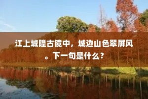江上城隍古镜中，城边山色翠屏风。下一句是什么？