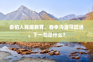 泰伯人民堪教育，春申沟港可疏通。下一句是什么？