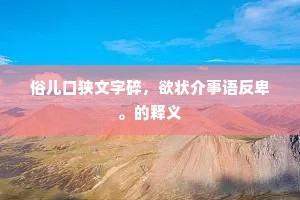 俗儿口狭文字碎，欲状介事语反卑。的释义