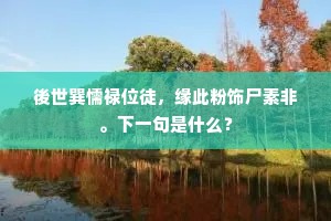 後世巽懦禄位徒，缘此粉饰尸素非。下一句是什么？