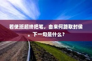 若使班超终把笔，由来何路取封侯。下一句是什么？