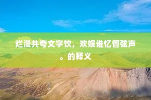 烂漫共夸文字饮，欢娱谁忆管弦声。的释义