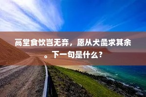 高堂食饮岂无弃，愿从犬彘求其余。下一句是什么？