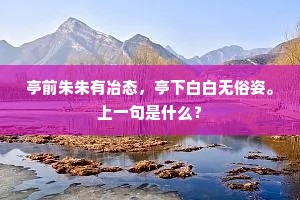 亭前朱朱有冶态，亭下白白无俗姿。上一句是什么？