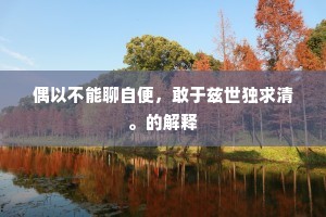 偶以不能聊自便，敢于兹世独求清。的解释