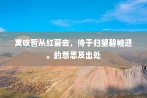 莫叹暂从红幕去，待于归望碧幢迎。的意思及出处