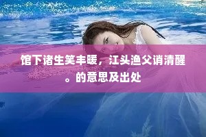 馆下诸生笑丰暖，江头渔父诮清醒。的意思及出处