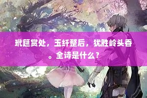 玳筵赏处，玉纤整后，犹胜岭头香。全诗是什么？