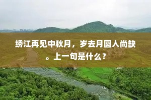绣江再见中秋月，岁去月圆人尚缺。上一句是什么？