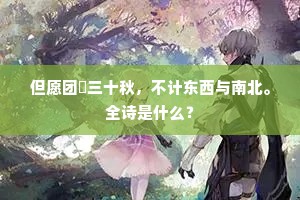 但愿团圞三十秋，不计东西与南北。全诗是什么？