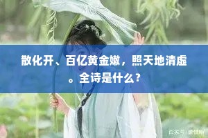 散化开、百亿黄金嫩，照天地清虚。全诗是什么？