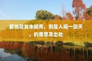 碧桃花发朱樱秀，别是人间一洞天。的意思及出处