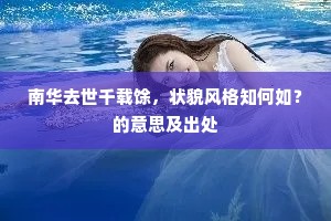 南华去世千载馀，状貌风格知何如？的意思及出处