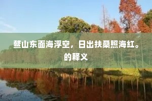 鳌山东面海浮空，日出扶桑照海红。的释义