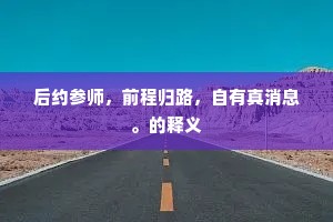后约参师，前程归路，自有真消息。的释义