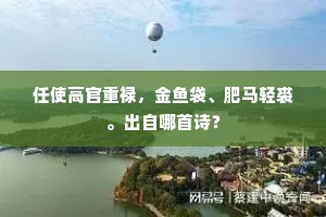 任使高官重禄，金鱼袋、肥马轻裘。出自哪首诗？