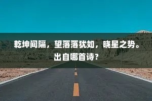 乾坤间隔，望落落犹如，晓星之势。出自哪首诗？