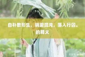 自朴散形生，销磨混沌，落入行囚。的释义