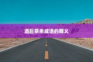 酒后茶余成语的释义